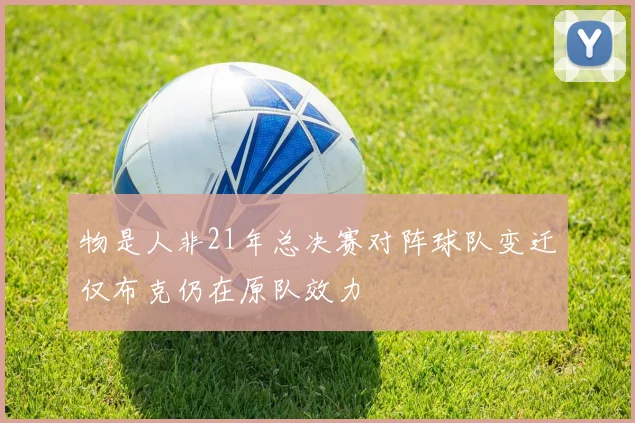 物是人非21年总决赛对阵球队变迁仅布克仍在原队效力