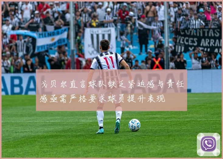 戈贝尔直言球队缺乏紧迫感与责任感亟需严格要求球员提升表现